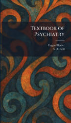 Textbook of Psychiatry - Eugen Bleuler, A. A. Brill (ISBN: 9781026032305)