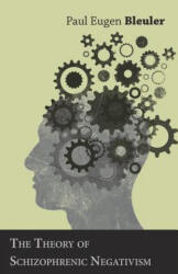 The Theory of Schizophrenic Negativism - Paul Eugen Bleuler (ISBN: 9781528703727)