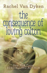 Consequence of Loving Colton - RACHEL VAN DYKEN (ISBN: 9781477829110)