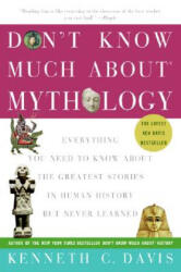 Don't Know Much about Mythology: Everything You Need to Know about the Greatest Stories in Human History But Never Learned - Kenneth C. Davis (ISBN: 9780060932572)
