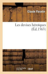 Les Devises Heroiques, de M. Claude Paradin, . . . Du Seigneur Gabriel Symeon Et Autres Auteurs - Paradin-C, Claude Paradin, Gabriello Simeoni (ISBN: 9782013490450)