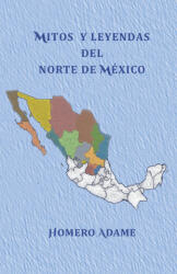 Mitos y leyendas del norte de México - Homero Adame (ISBN: 9786072961944)