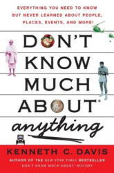Don't Know Much about Anything: Everything You Need to Know But Never Learned about People, Places, Events, and More! - Kenneth C. Davis (ISBN: 9780061251467)