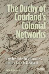 The Duchy of Courland's Colonial Networks (ISBN: 9789048575541)