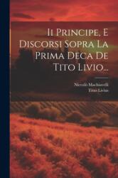 Ii Principe, E Discorsi Sopra La Prima Deca De Tito Livio (ISBN: 9781022358201)