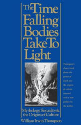 The Time Falling Bodies Take to Light: Mythology, Sexuality and the Origins of Culture - William Irwin Thompson (ISBN: 9780312160623)