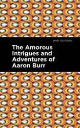 Amorous Intrigues and Adventures of Aaron Burr - Anonymous, Mint Editions (ISBN: 9781513298665)