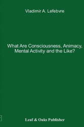 What Are Consciousness, Animacy, Mental Activity and the Like? - Vladimir Lefebvre (ISBN: 9780578141367)