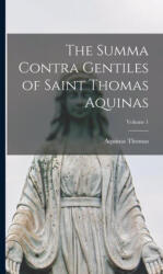 The Summa Contra Gentiles of Saint Thomas Aquinas; Volume 1 - Aquinas Thomas (ISBN: 9781015847118)