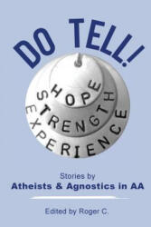 Do Tell! : Stories by Atheists and Agnostics in AA - Roger C (ISBN: 9780994016232)