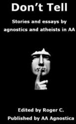 Don't Tell: Stories and essays by agnostics and atheists in AA - Roger C (ISBN: 9780991717446)