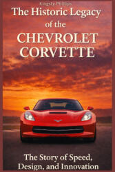 The Historic Legacy of the Chevrolet Corvette - Kingsty Phillips (2026)
