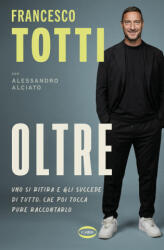 Oltre. Uno si ritira e gli succede di tutto. Che poi tocca pure raccontarlo - Francesco Totti (2026)