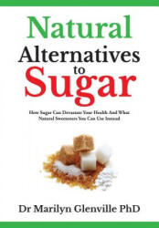 Natural Alternatives To Sugar: How Sugar Can Devastate Your Health And What You Can Do about it. - Marilyn Glenville (ISBN: 9780993543104)