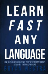 Learn Fast Any Language: How to learn any language fast using these secret techniques discovered through NLP modeling - Bryan Westra (ISBN: 9781502862945)