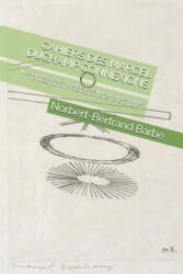Cahiers Des Marcel Duchamp Connexions: III Le Grand Verre Révisé Au Travers de Ses Liens Aux Autres Oeuvres de Marcel Duchamp Et ? Son Sens Dans Les T - Norbert-Bertrand Barbe (2020)