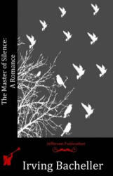 The Master of Silence: A Romance - Irving Bacheller (ISBN: 9781523857395)