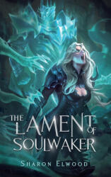 The Lament of Soulwaker - Sharon Elwood (ISBN: 9782959338151)