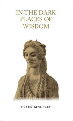 IN THE DARK PLACES OF WISDOM - PETER KINGSLEY (ISBN: 9781999638481)