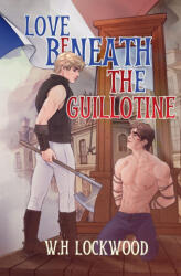 Love Beneath The Guillotine - W. H. Lockwood (ISBN: 9781763552074)