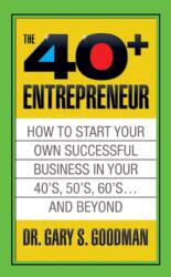 The Forty Plus Entrepreneur: How to Start a Successful Business in Your 40's, 50's and Beyond (ISBN: 9781722500122)