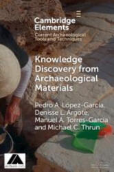 Knowledge Discovery from Archaeological Materials - Pedro A. López García, Denisse L. Argote, Manuel A. Torres-García, Michael C. Thrun (ISBN: 9781009181877)