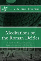 Meditations on the Roman Deities: A Guide for Modern Practitioners - L Vitellius Triarius (2013)