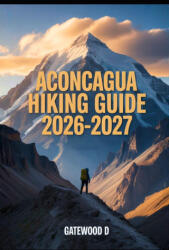 ACONCAGUA HIKING GUIDE 2026 - 2027 - Gatewood D. (2025)