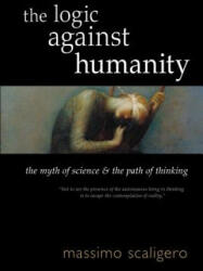 The Logic Against Humanity: The Myth of Science and the Path of Thinking - Massimo Scaligero, Eric L. Bisbocci (ISBN: 9781584209447)