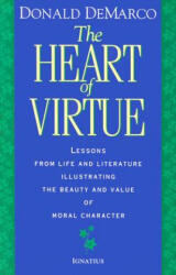 The Heart of Virtue: Lessons from Life and Literature Illustrating the Beauty and Value of Moral Character - Donald De Marco (ISBN: 9780898705683)