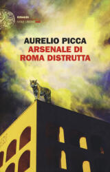 Arsenale di Roma distrutta - Aurelio Picca (2018)