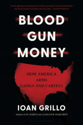 Blood Gun Money: How America Arms Gangs and Cartels - Grillo, Ioan (ISBN: 9781635578485)