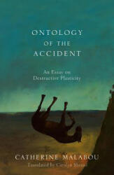 Ontology of the Accident - An Essay on Destructive Plasticity - Catherine Malabou (ISBN: 9780745652603)