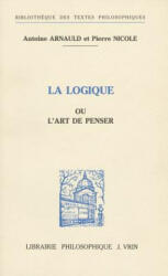 Antoine Arnauld Et Pierre Nicole: La Logique Ou L'Art de Penser - P. Clair, F. Girbal (ISBN: 9782711600274)