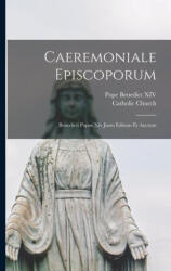 Caeremoniale Episcoporum: Benedicti Papae Xiv Jussu Editum Et Auctum - Pope Benedict XIV (ISBN: 9781018189918)