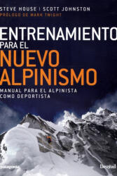 ENTRENAMIENTO PARA EL NUEVO ALPINISMO - STEVE HOUSE, SCOTT JOHNSTON (2017)