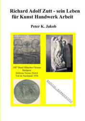 Richard Adolf Zutt - sein Leben fur Kunst Handwerk Arbeit - Peter K Jakob (ISBN: 9780244107031)