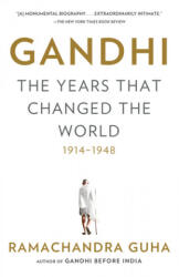 Gandhi: The Years That Changed the World, 1914-1948 - Ramachandra Guha (ISBN: 9780307474797)