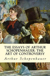 The Essays of Arthur Schopenhauer; The Art of Controversy - Arthur Schopenhauer, T Bailey Saunders (ISBN: 9781512367591)