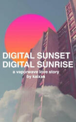 Digital Sunset Digital Sunrise: a vaporwave love story - Kaixxa Bautista (ISBN: 9780578422183)