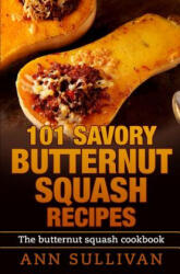 101 Savory Butternut Squash Recipes - Ann Sullivan (ISBN: 9781540345516)