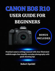 CANON EOS R10 USER GUIDE FOR BEGINNERS - Robert Speidel (2025)