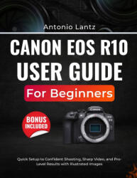 CANON EOS R10 USER GUIDE FOR BEGINNERS - Antonio Lantz (2026)