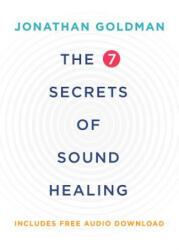 The 7 Secrets of Sound Healing - Jonathan Goldman (ISBN: 9781401953157)