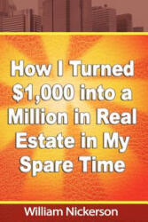 How I Turned $1, 000 into a Million in Real Estate in My Spare Time - William Nickerson (ISBN: 9781607964247)