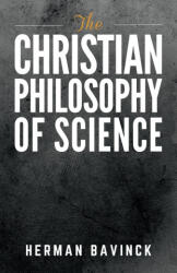 The Christian Philosophy of Science - Herman Bavinck, Jan Adriaan Schlebusch (ISBN: 9781954504035)