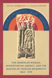 The Armenian Woman, Minoritarian Agency, and the Making of Iranian Modernity, 1860-1979 (ISBN: 9781503649071)