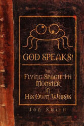 GOD SPEAKS! The Flying Spaghetti Monster in His Own Words - Jon Smith (ISBN: 9781411682764)