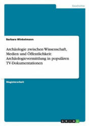 Archaologie zwischen Wissenschaft, Medien und OEffentlichkeit - Barbara Winkelmann (ISBN: 9783656293422)