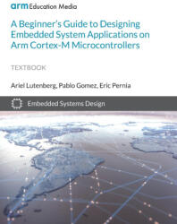 Beginner's Guide to Designing Embedded System Applications on Arm Cortex-M Microcontrollers - Pablo Gomez, Eric Pernia (ISBN: 9781911531418)